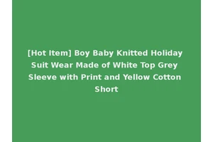 [Hot Item] Boy Baby Knitted Holiday Suit Wear Made of White Top Grey Sleeve with Print and Yellow Cotton Short