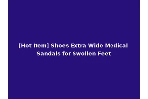 [Hot Item] Shoes Extra Wide Medical Sandals for Swollen Feet
