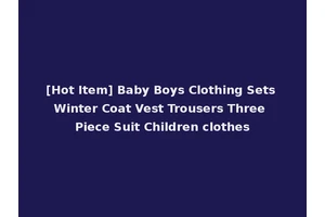 [Hot Item] Baby Boys Clothing Sets Winter Coat Vest Trousers Three Piece Suit Children clothes