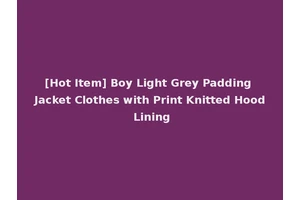 [Hot Item] Boy Light Grey Padding Jacket Clothes with Print Knitted Hood Lining