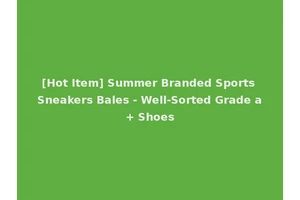 [Hot Item] Summer Branded Sports Sneakers Bales - Well-Sorted Grade a+ Shoes