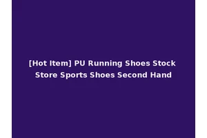 [Hot Item] PU Running Shoes Stock Store Sports Shoes Second Hand