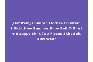 [Hot Item] Children Clothes Children′ S Skirt New Summer Baby Suit T- Shirt + Strappy Skirt Two Pieces Skirt Suit Kids Wear