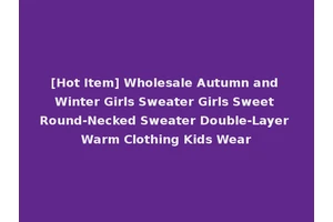 [Hot Item] Wholesale Autumn and Winter Girls Sweater Girls Sweet Round-Necked Sweater Double-Layer Warm Clothing Kids Wear