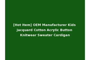 [Hot Item] OEM Manufacturer Kids Jacquard Cotton Acrylic Button Knitwear Sweater Cardigan