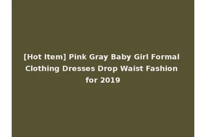 [Hot Item] Pink Gray Baby Girl Formal Clothing Dresses Drop Waist Fashion for 2019
