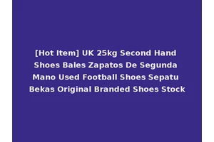[Hot Item] UK 25kg Second Hand Shoes Bales Zapatos De Segunda Mano Used Football Shoes Sepatu Bekas Original Branded Shoes Stock