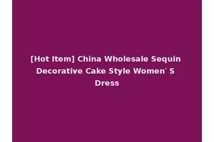 [Hot Item] China Wholesale Sequin Decorative Cake Style Women′ S Dress