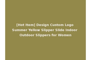[Hot Item] Design Custom Logo Summer Yellow Slipper Slide Indoor Outdoor Slippers for Women