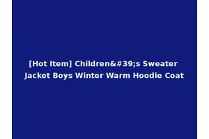 [Hot Item] Children's Sweater Jacket Boys Winter Warm Hoodie Coat