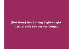 [Hot Item] Hot Selling Lightweight Casual Soft Slipper for Couple