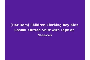 [Hot Item] Children Clothing Boy Kids Casual Knitted Shirt with Tape at Sleeves