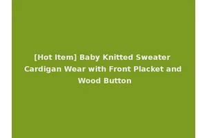 [Hot Item] Baby Knitted Sweater Cardigan Wear with Front Placket and Wood Button