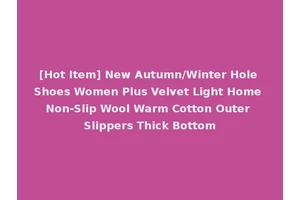 [Hot Item] New Autumn/Winter Hole Shoes Women Plus Velvet Light Home Non-Slip Wool Warm Cotton Outer Slippers Thick Bottom