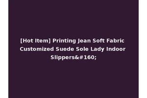 [Hot Item] Printing Jean Soft Fabric Customized Suede Sole Lady Indoor Slippers 