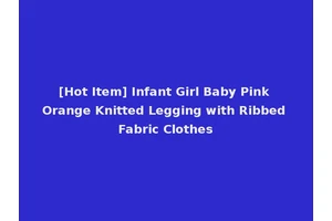 [Hot Item] Infant Girl Baby Pink Orange Knitted Legging with Ribbed Fabric Clothes