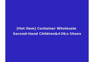 [Hot Item] Container Wholesale Second-Hand Children's Shoes