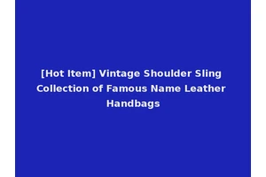 [Hot Item] Vintage Shoulder Sling Collection of Famous Name Leather Handbags