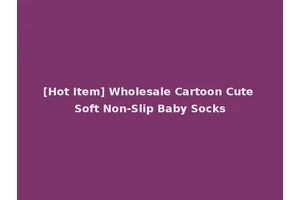 [Hot Item] Wholesale Cartoon Cute Soft Non-Slip Baby Socks