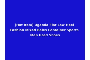 [Hot Item] Uganda Flat Low Heel Fashion Mixed Bales Container Sports Men Used Shoes