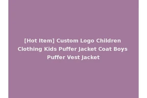 [Hot Item] Custom Logo Children Clothing Kids Puffer Jacket Coat Boys Puffer Vest Jacket