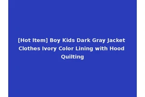 [Hot Item] Boy Kids Dark Gray Jacket Clothes Ivory Color Lining with Hood Quilting