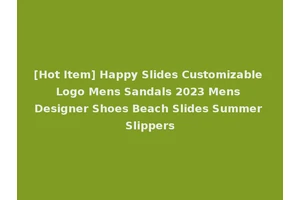 [Hot Item] Happy Slides Customizable Logo Mens Sandals 2023 Mens Designer Shoes Beach Slides Summer Slippers