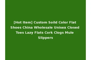 [Hot Item] Custom Soild Color Flat Shoes China Wholesale Unisex Closed Toes Lazy Flats Cork Clogs Mule Slippers