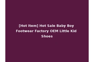 [Hot Item] Hot Sale Baby Boy Footwear Factory OEM Little Kid Shoes