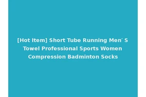[Hot Item] Short Tube Running Men′ S Towel Professional Sports Women Compression Badminton Socks