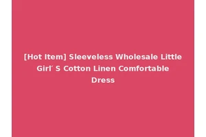 [Hot Item] Sleeveless Wholesale Little Girl′ S Cotton Linen Comfortable Dress