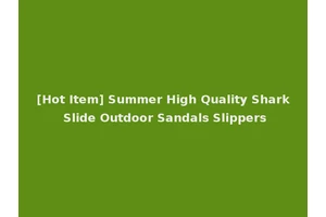 [Hot Item] Summer High Quality Shark Slide Outdoor Sandals Slippers