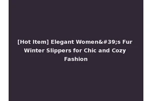 [Hot Item] Elegant Women's Fur Winter Slippers for Chic and Cozy Fashion