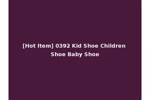[Hot Item] 0392 Kid Shoe Children Shoe Baby Shoe