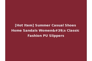 [Hot Item] Summer Casual Shoes Home Sandals Women's Classic Fashion PU Slippers