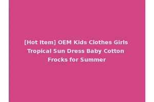 [Hot Item] OEM Kids Clothes Girls Tropical Sun Dress Baby Cotton Frocks for Summer