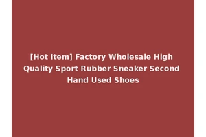 [Hot Item] Factory Wholesale High Quality Sport Rubber Sneaker Second Hand Used Shoes