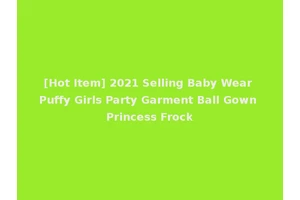 [Hot Item] 2021 Selling Baby Wear Puffy Girls Party Garment Ball Gown Princess Frock