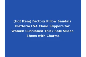 [Hot Item] Factory Pillow Sandals Platform EVA Cloud Slippers for Women Cushioned Thick Sole Slides Shoes with Charms