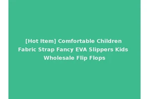 [Hot Item] Comfortable Children Fabric Strap Fancy EVA Slippers Kids Wholesale Flip Flops