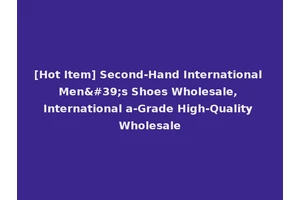 [Hot Item] Second-Hand International Men's Shoes Wholesale, International a-Grade High-Quality Wholesale