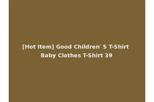 [Hot Item] Good Children′ S T-Shirt Baby Clothes T-Shirt 39