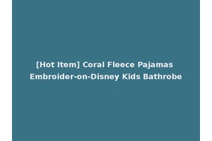 [Hot Item] Coral Fleece Pajamas Embroider-on-Disney Kids Bathrobe