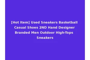 [Hot Item] Used Sneakers Basketball Casual Shoes 2ND Hand Designer Branded Men Outdoor High-Tops Sneakers