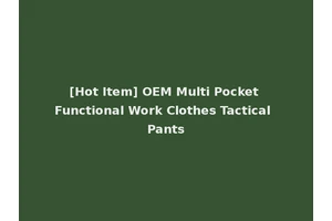 [Hot Item] OEM Multi Pocket Functional Work Clothes Tactical Pants
