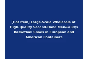 [Hot Item] Large-Scale Wholesale of High-Quality Second-Hand Men's Basketball Shoes in European and American Containers