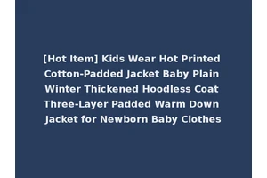 [Hot Item] Kids Wear Hot Printed Cotton-Padded Jacket Baby Plain Winter Thickened Hoodless Coat Three-Layer Padded Warm Down Jacket for Newborn Baby Clothes