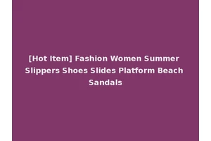 [Hot Item] Fashion Women Summer Slippers Shoes Slides Platform Beach Sandals