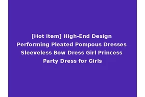 [Hot Item] High-End Design Performing Pleated Pompous Dresses Sleeveless Bow Dress Girl Princess Party Dress for Girls