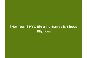 [Hot Item] PVC Blowing Sandals Shoes Slippers